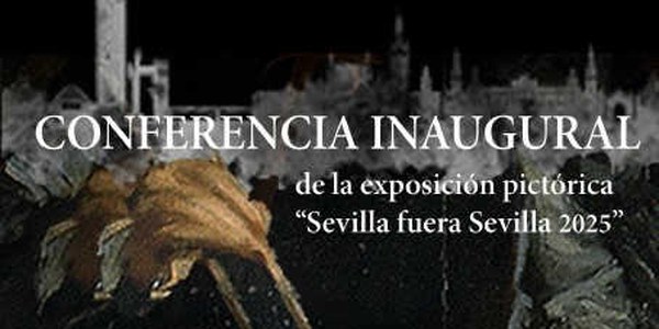 CONFERENCIA INAUGURAL Y VISITA GUIADA A LA EXPOSICIÓN PICTÓRICA “SEVILLA FUERA SEVILLA”